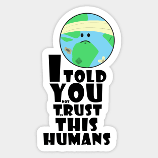 I told you not trust in this humans Sticker